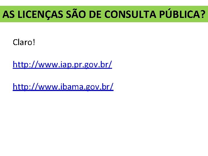 AS LICENÇAS SÃO DE CONSULTA PÚBLICA? Claro! http: //www. iap. pr. gov. br/ http: