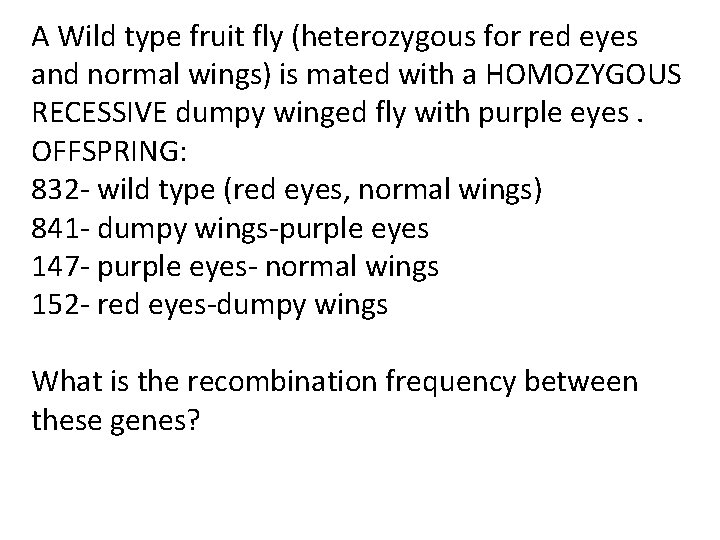A Wild type fruit fly (heterozygous for red eyes and normal wings) is mated A Wild type fruit fly (heterozygous for red eyes and normal wings) is mated
