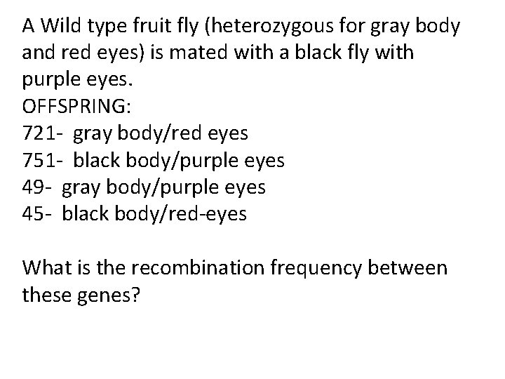 A Wild type fruit fly (heterozygous for gray body and red eyes) is mated A Wild type fruit fly (heterozygous for gray body and red eyes) is mated