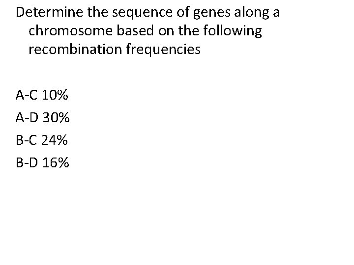 Determine the sequence of genes along a chromosome based on the following recombination frequencies Determine the sequence of genes along a chromosome based on the following recombination frequencies