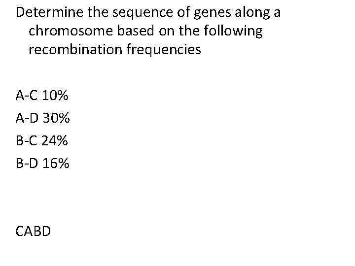 Determine the sequence of genes along a chromosome based on the following recombination frequencies Determine the sequence of genes along a chromosome based on the following recombination frequencies