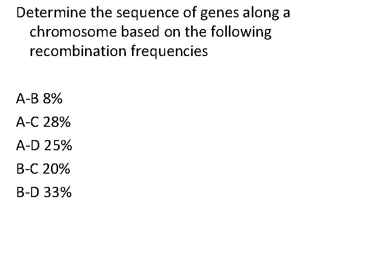 Determine the sequence of genes along a chromosome based on the following recombination frequencies Determine the sequence of genes along a chromosome based on the following recombination frequencies