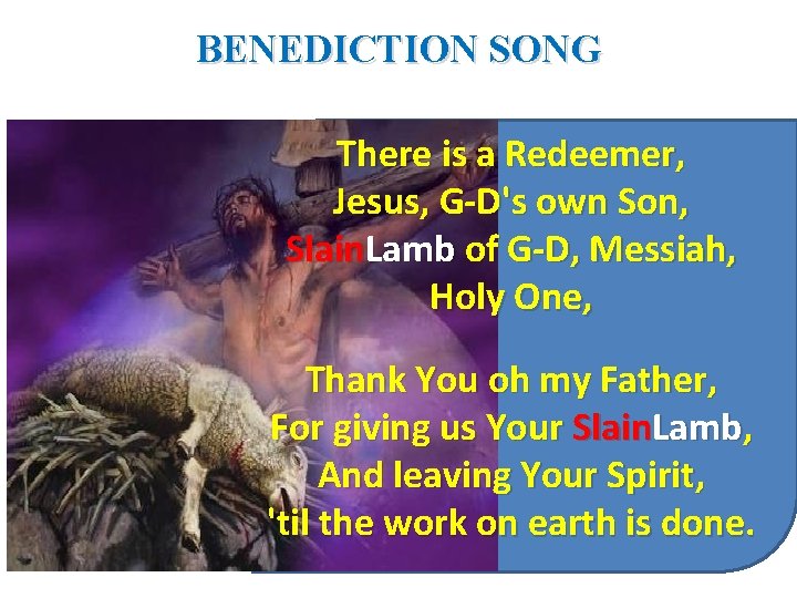 BENEDICTION SONG There is a Redeemer, Jesus, G-D's own Son, Slain. Lamb of G-D,