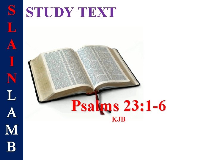 S STUDY TEXT L A I N L Psalms 23: 1 -6 A KJB