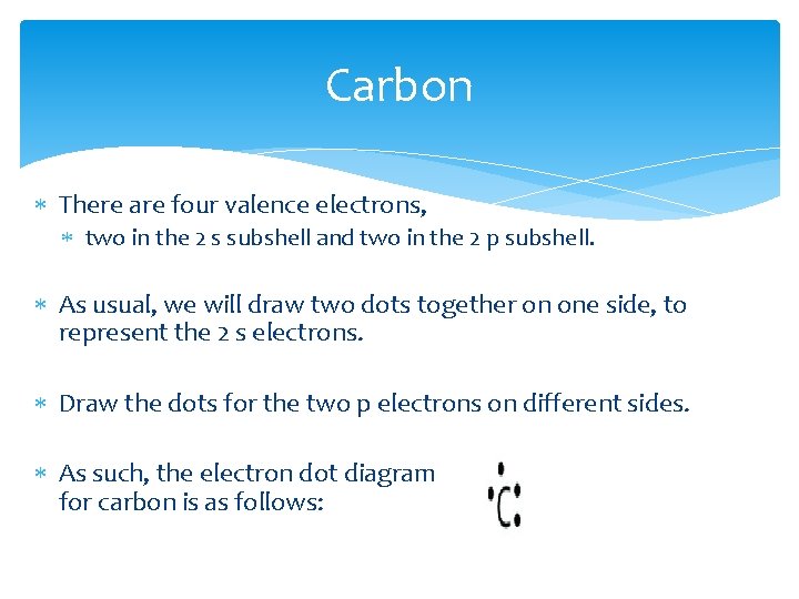 Carbon There are four valence electrons, two in the 2 s subshell and two Carbon There are four valence electrons, two in the 2 s subshell and two