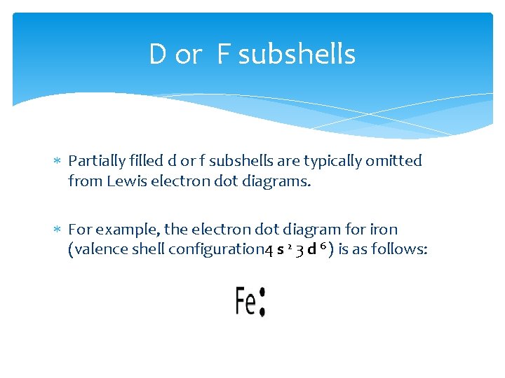 D or F subshells Partially filled d or f subshells are typically omitted from D or F subshells Partially filled d or f subshells are typically omitted from