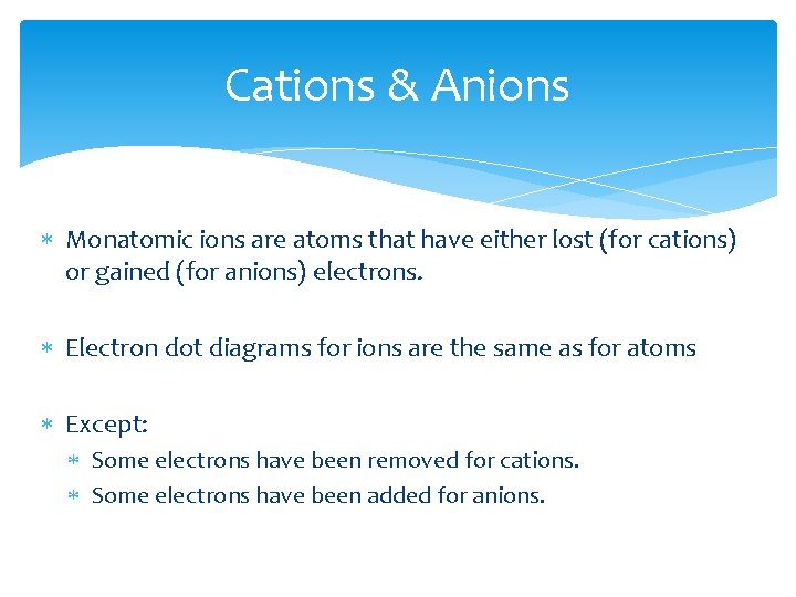 Cations & Anions Monatomic ions are atoms that have either lost (for cations) or Cations & Anions Monatomic ions are atoms that have either lost (for cations) or