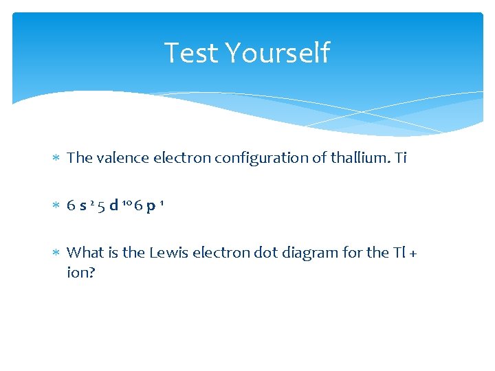Test Yourself The valence electron configuration of thallium. Ti 6 s 2 5 d Test Yourself The valence electron configuration of thallium. Ti 6 s 2 5 d