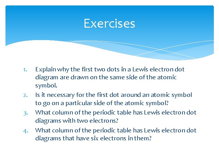Exercises 1. 2. 3. 4. Explain why the first two dots in a Lewis Exercises 1. 2. 3. 4. Explain why the first two dots in a Lewis