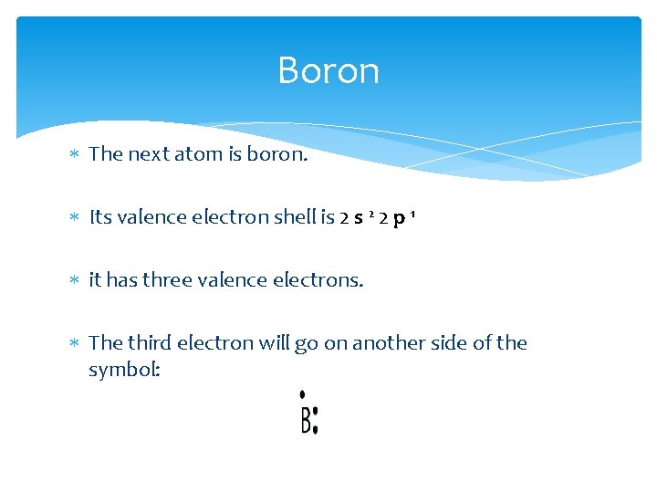 Boron The next atom is boron. Its valence electron shell is 2 2 p Boron The next atom is boron. Its valence electron shell is 2 2 p