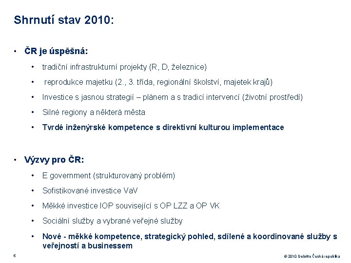 Shrnutí stav 2010: • ČR je úspěšná: • tradiční infrastrukturní projekty (R, D, železnice)