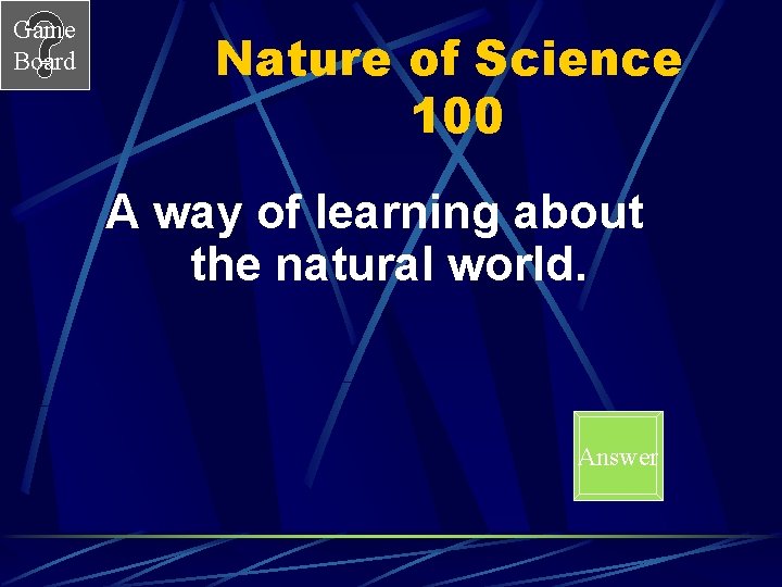 Game Board Nature of Science 100 A way of learning about the natural world.