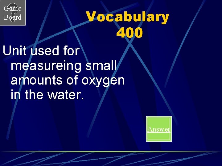 Game Board Vocabulary 400 Unit used for measureing small amounts of oxygen in the
