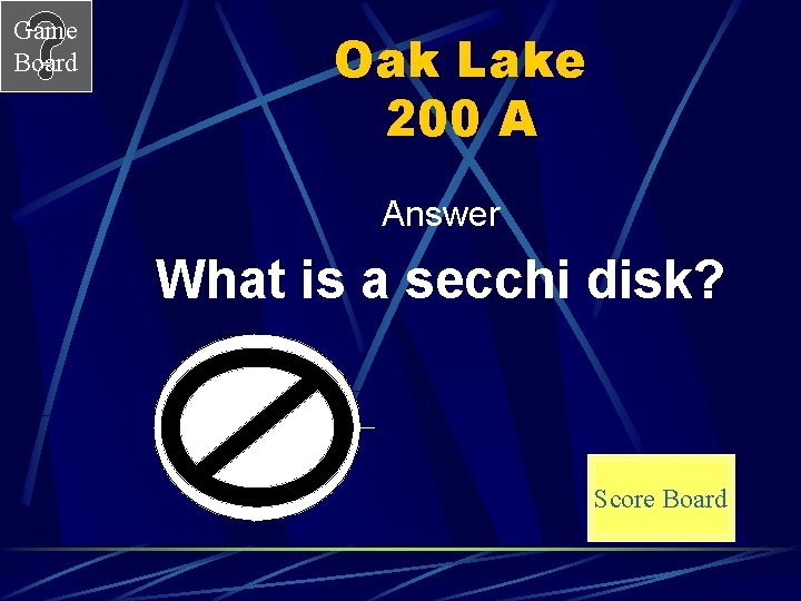 Game Board Oak Lake 200 A Answer What is a secchi disk? Score Board
