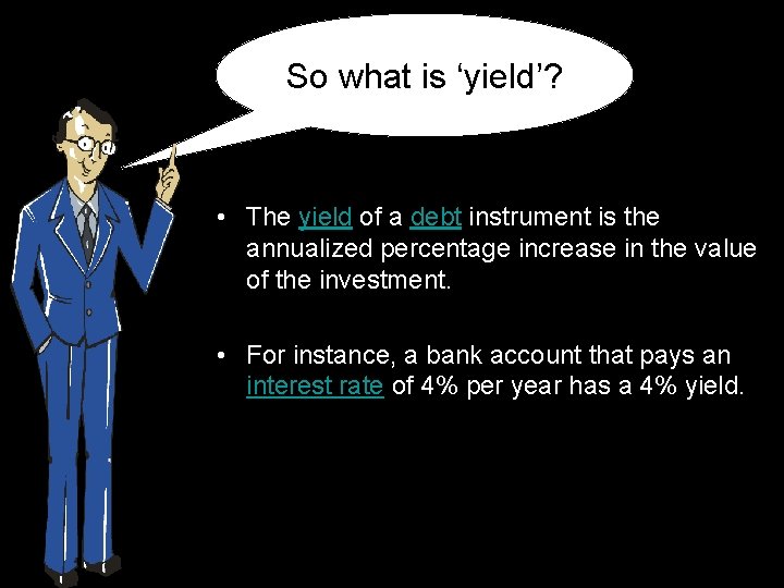 So what is ‘yield’? • The yield of a debt instrument is the annualized