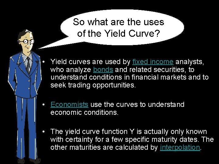 So what are the uses of the Yield Curve? • Yield curves are used