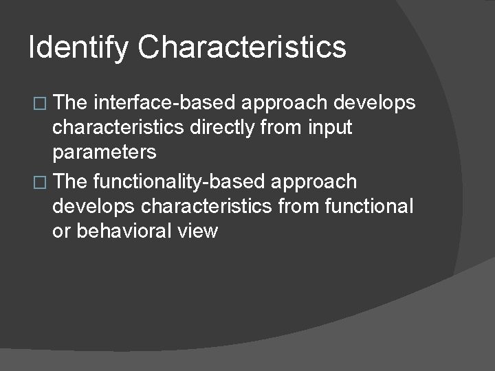 Identify Characteristics � The interface-based approach develops characteristics directly from input parameters � The