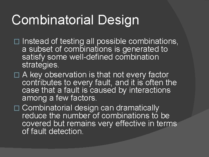 Combinatorial Design Instead of testing all possible combinations, a subset of combinations is generated Combinatorial Design Instead of testing all possible combinations, a subset of combinations is generated