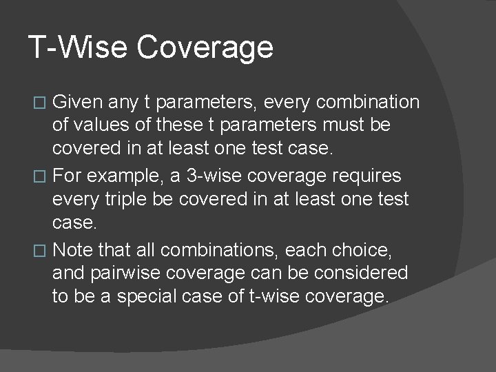 T-Wise Coverage Given any t parameters, every combination of values of these t parameters T-Wise Coverage Given any t parameters, every combination of values of these t parameters