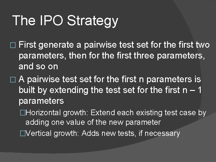 The IPO Strategy � First generate a pairwise test set for the first two The IPO Strategy � First generate a pairwise test set for the first two