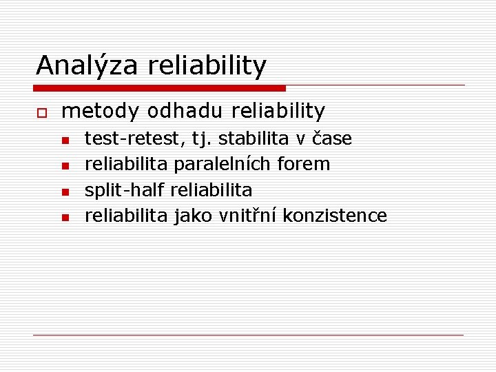 Analýza reliability o metody odhadu reliability n n test-retest, tj. stabilita v čase reliabilita
