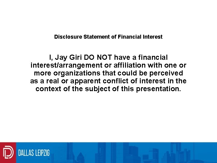 Disclosure Statement of Financial Interest I, Jay Giri DO NOT have a financial interest/arrangement