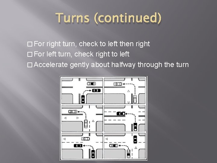 Turns (continued) � For right turn, check to left then right � For left