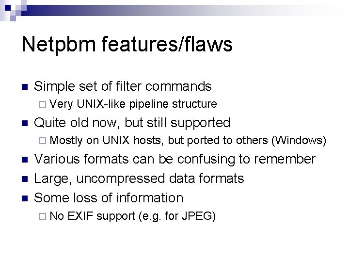 Netpbm features/flaws n Simple set of filter commands ¨ Very n UNIX-like pipeline structure