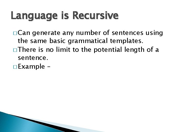 Language is Recursive � Can generate any number of sentences using the same basic Language is Recursive � Can generate any number of sentences using the same basic