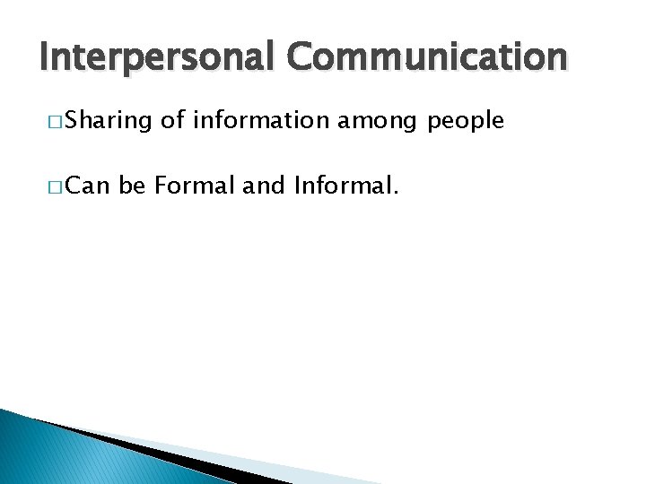 Interpersonal Communication � Sharing � Can of information among people be Formal and Informal. Interpersonal Communication � Sharing � Can of information among people be Formal and Informal.