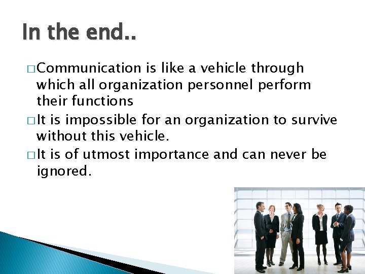 In the end. . � Communication is like a vehicle through which all organization In the end. . � Communication is like a vehicle through which all organization
