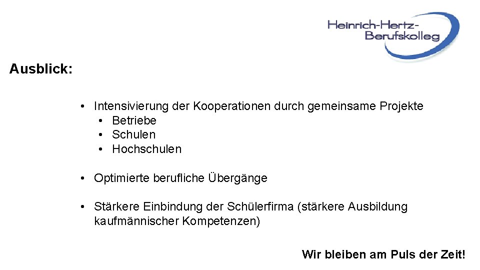 Ausblick: • Intensivierung der Kooperationen durch gemeinsame Projekte • Betriebe • Schulen • Hochschulen