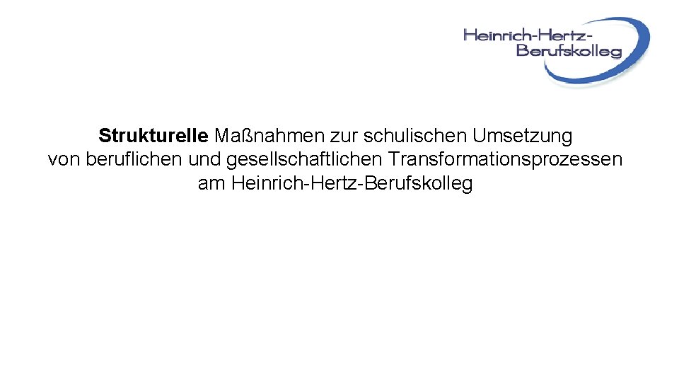 Strukturelle Maßnahmen zur schulischen Umsetzung von beruflichen und gesellschaftlichen Transformationsprozessen am Heinrich-Hertz-Berufskolleg 