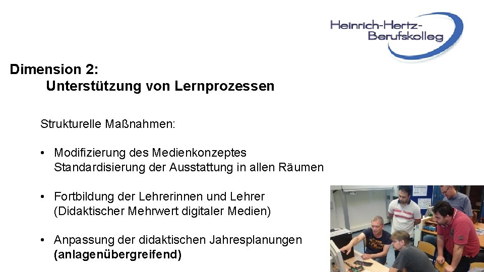 Dimension 2: Unterstützung von Lernprozessen Strukturelle Maßnahmen: • Modifizierung des Medienkonzeptes Standardisierung der Ausstattung