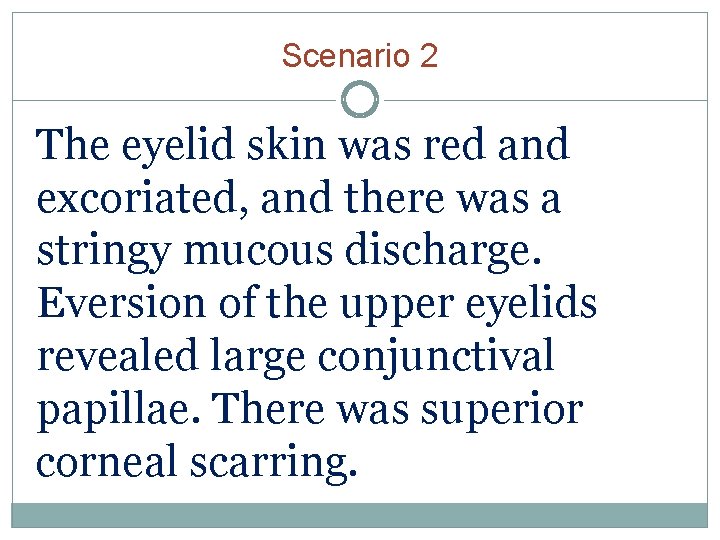 Scenario 2 The eyelid skin was red and excoriated, and there was a stringy