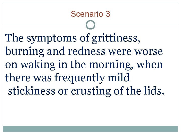 Scenario 3 The symptoms of grittiness, burning and redness were worse on waking in