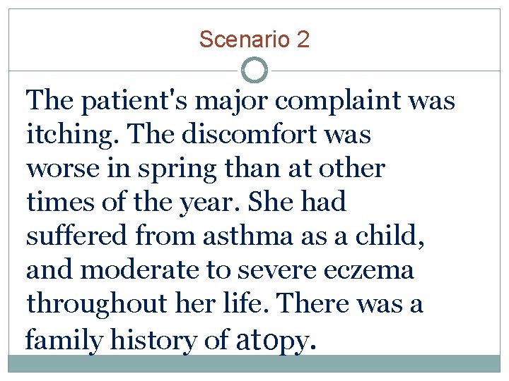 Scenario 2 The patient's major complaint was itching. The discomfort was worse in spring