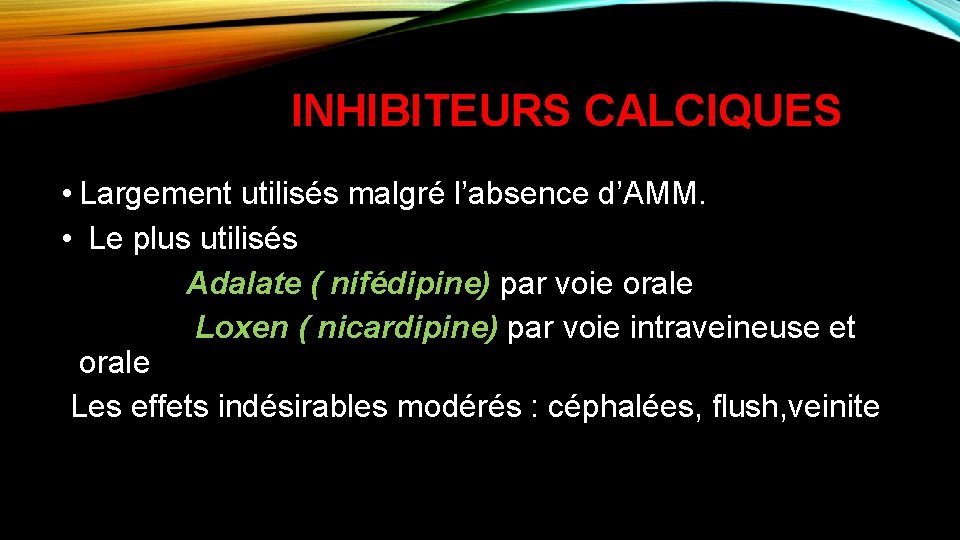INHIBITEURS CALCIQUES • Largement utilisés malgré l’absence d’AMM. • Le plus utilisés Adalate (