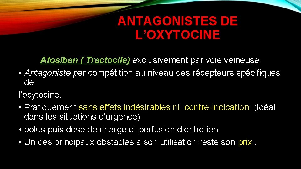 ANTAGONISTES DE L’OXYTOCINE Atosiban ( Tractocile) exclusivement par voie veineuse • Antagoniste par compétition