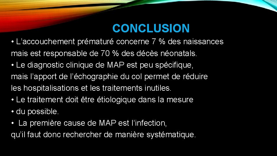 CONCLUSION • L’accouchement prématuré concerne 7 % des naissances mais est responsable de 70