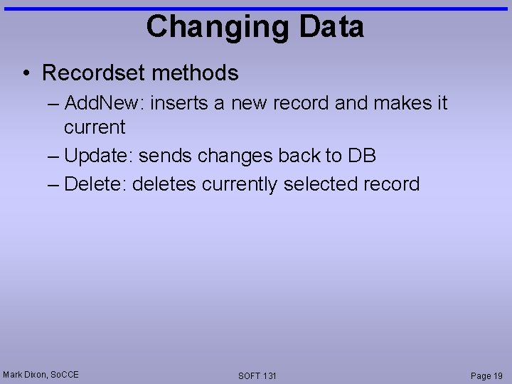 Changing Data • Recordset methods – Add. New: inserts a new record and makes