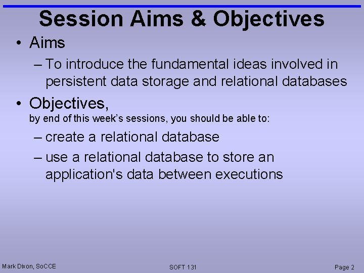 Session Aims & Objectives • Aims – To introduce the fundamental ideas involved in