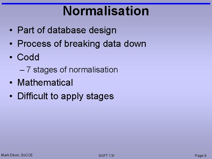 Normalisation • Part of database design • Process of breaking data down • Codd