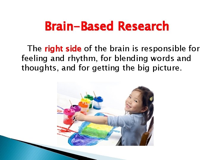 Brain-Based Research The right side of the brain is responsible for feeling and rhythm,