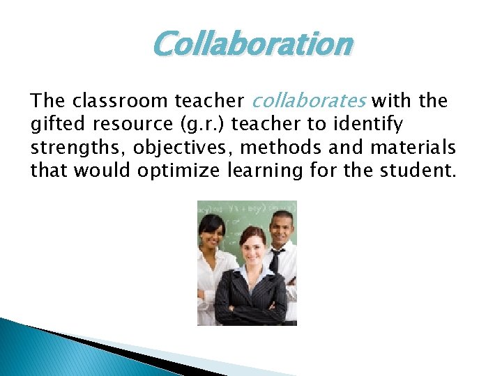 Collaboration The classroom teacher collaborates with the gifted resource (g. r. ) teacher to