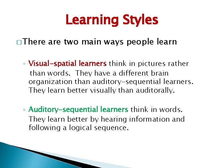 Learning Styles � There are two main ways people learn ◦ Visual-spatial learners think