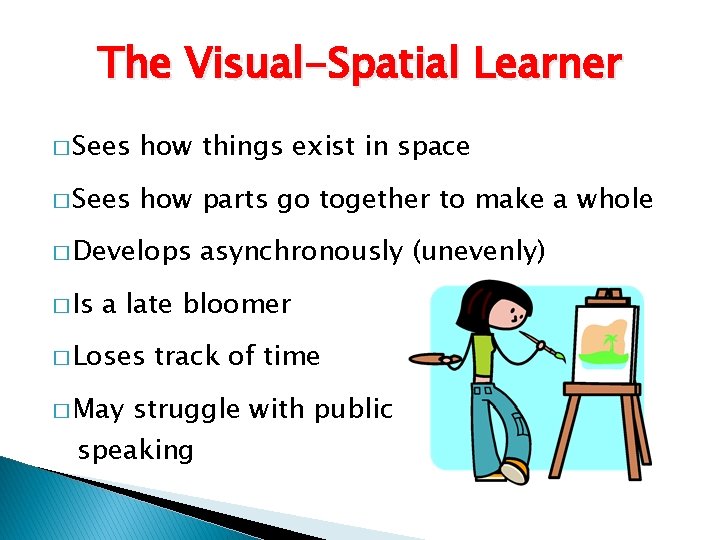 The Visual-Spatial Learner � Sees how things exist in space � Sees how parts