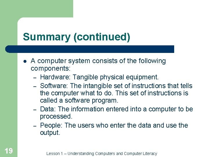 Summary (continued) l 19 A computer system consists of the following components: – Hardware: