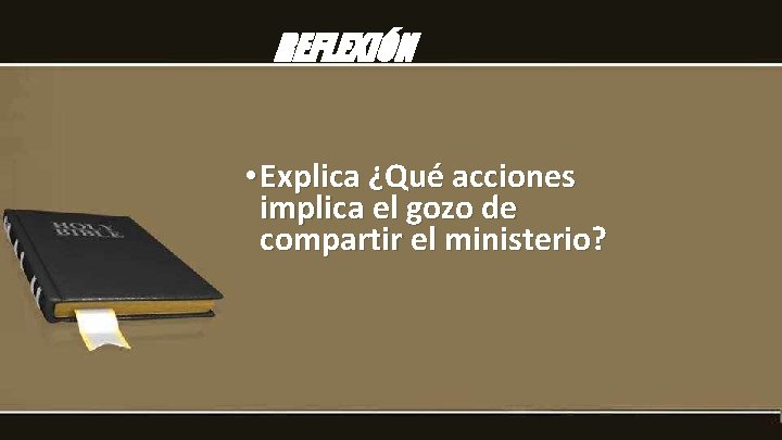 REFLEXIÓN • Explica ¿Qué acciones implica el gozo de compartir el ministerio? 