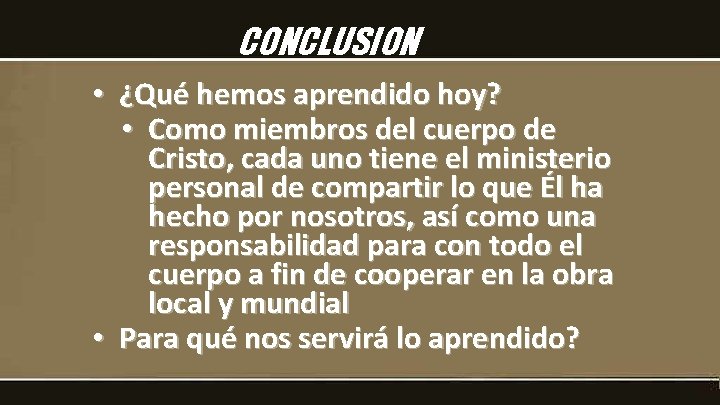CONCLUSION • ¿Qué hemos aprendido hoy? • Como miembros del cuerpo de Cristo, cada